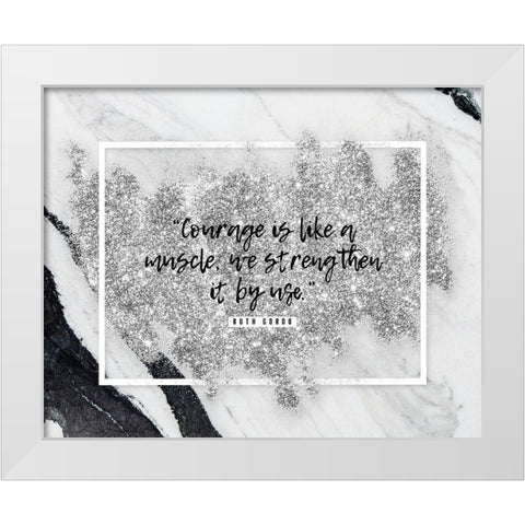 Ruth Gordo Quote: Courage White Modern Wood Framed Art Print by ArtsyQuotes