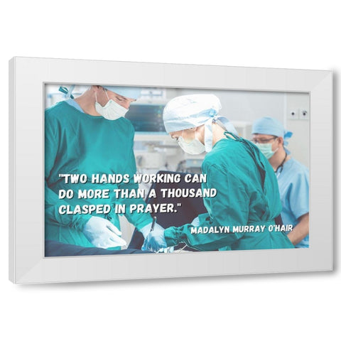 Madalyn Murray OHair Quote: Two Hands White Modern Wood Framed Art Print by ArtsyQuotes
