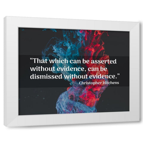 Christopher Hitchens Quote: Dismissed without Evidence White Modern Wood Framed Art Print by ArtsyQuotes