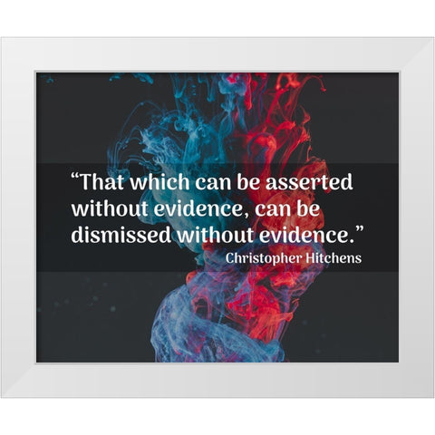 Christopher Hitchens Quote: Dismissed without Evidence White Modern Wood Framed Art Print by ArtsyQuotes