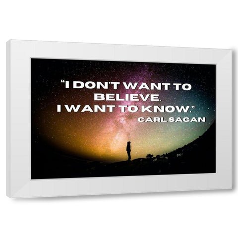 Carl Sagan Quote: I Want to Know White Modern Wood Framed Art Print by ArtsyQuotes