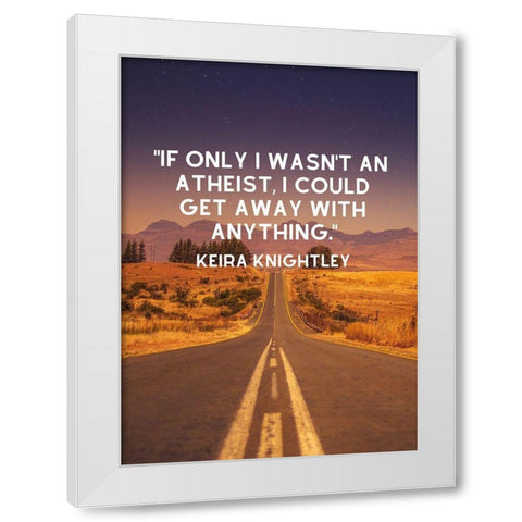 Keira Knightley Quote: Atheist White Modern Wood Framed Art Print by ArtsyQuotes