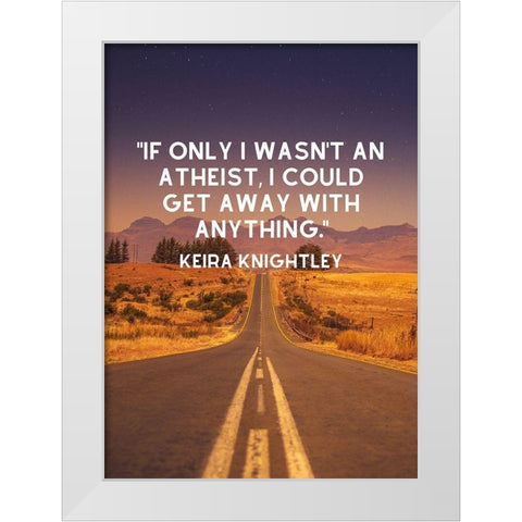 Keira Knightley Quote: Atheist White Modern Wood Framed Art Print by ArtsyQuotes