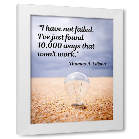 Thomas Edison Quote: I Have Not Failed White Modern Wood Framed Art Print by ArtsyQuotes