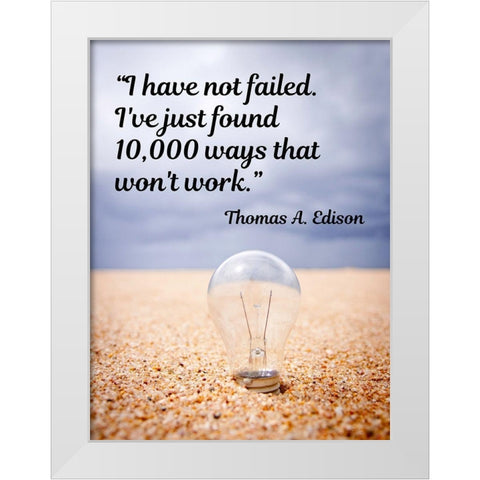 Thomas Edison Quote: I Have Not Failed White Modern Wood Framed Art Print by ArtsyQuotes