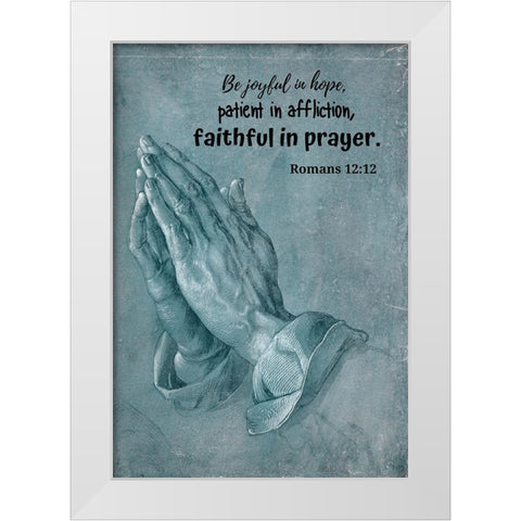 Bible Verse Quote Romans 12:12, Albrecht Durer - Praying Hands White Modern Wood Framed Art Print by ArtsyQuotes