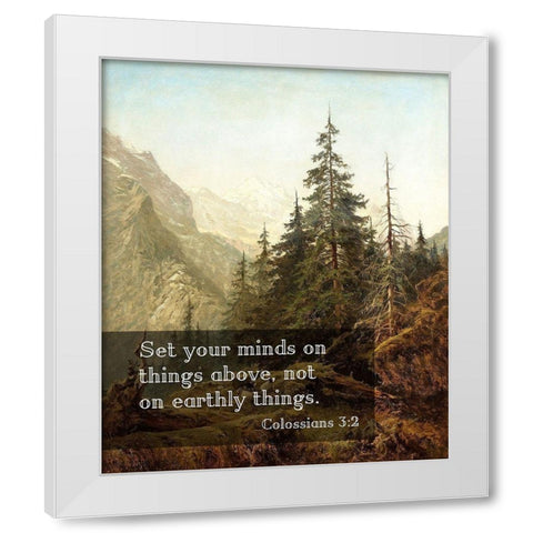 Bible Verse Quote Colossians 3:2, Benjamin Williams Leader - The Wetterhorn from Above Rosenlaui White Modern Wood Framed Art Print by ArtsyQuotes