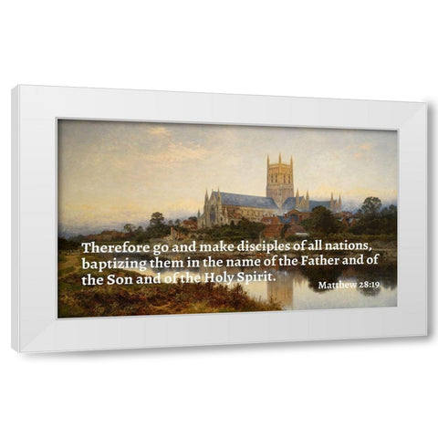 Bible Verse Quote Matthew 28:19, Benjamin Williams Leader - Worcester Cathedral White Modern Wood Framed Art Print by ArtsyQuotes