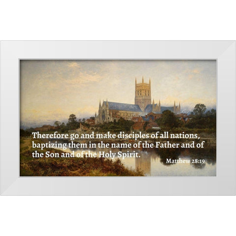 Bible Verse Quote Matthew 28:19, Benjamin Williams Leader - Worcester Cathedral White Modern Wood Framed Art Print by ArtsyQuotes