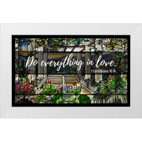 Bible Verse Quote 1 Corinthians 16:14, Louis Comfort Tiffany - Garden Landscape Window White Modern Wood Framed Art Print by ArtsyQuotes