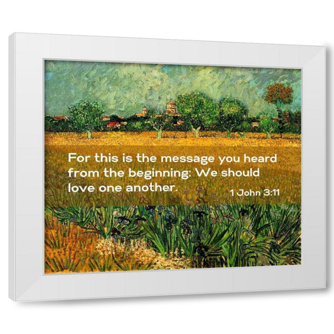 Bible Verse Quote 1 John 3:11, Vincent van Gogh - View of Arles with Irises in the Foreground White Modern Wood Framed Art Print by ArtsyQuotes