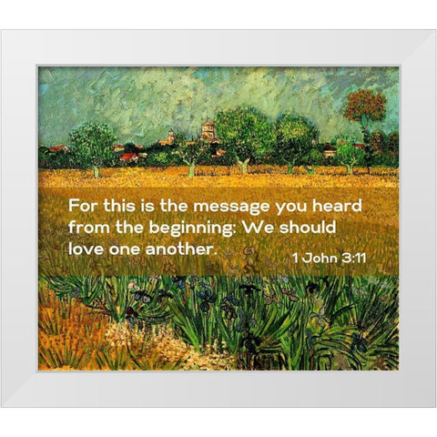 Bible Verse Quote 1 John 3:11, Vincent van Gogh - View of Arles with Irises in the Foreground White Modern Wood Framed Art Print by ArtsyQuotes