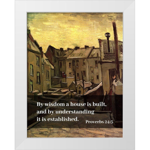 Bible Verse Quote Proverbs 24:3, Vincent van Gogh - Backyards of Old Houses in Antwerp in the Snow White Modern Wood Framed Art Print by ArtsyQuotes