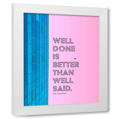 Ben Franklin Quote: Well Done White Modern Wood Framed Art Print by ArtsyQuotes