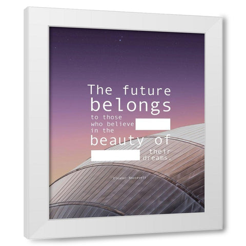 Eleanor Roosevelt Quote: Beauty of Their Dreams White Modern Wood Framed Art Print by ArtsyQuotes