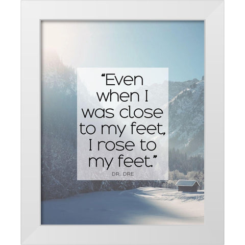 Dr. Dre Quote: I Rose to My Feet White Modern Wood Framed Art Print by ArtsyQuotes