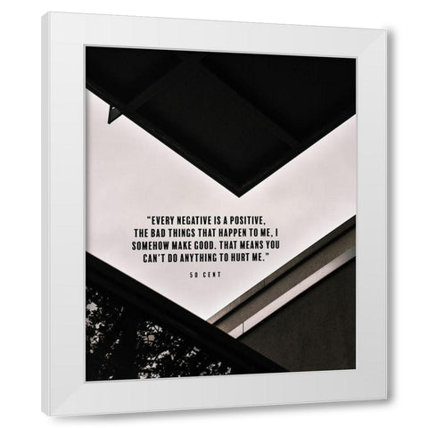 50 Cent Quote: Every Negative is a Positive White Modern Wood Framed Art Print by ArtsyQuotes