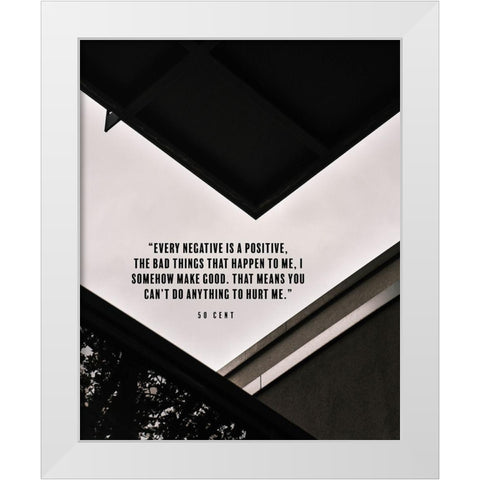 50 Cent Quote: Every Negative is a Positive White Modern Wood Framed Art Print by ArtsyQuotes