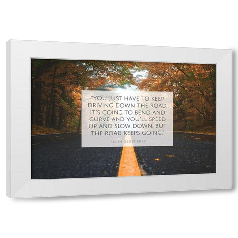 Ellen DeGeneres Quote: Keep Driving White Modern Wood Framed Art Print by ArtsyQuotes