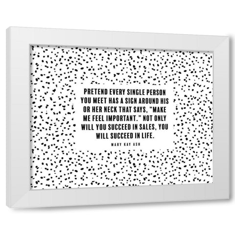Mary Kay Ash Quote: Make Me Feel Important White Modern Wood Framed Art Print by ArtsyQuotes