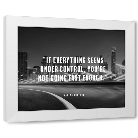 Mario Andretti Quote: Under Control White Modern Wood Framed Art Print by ArtsyQuotes