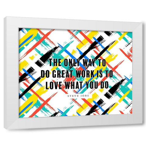 Steve Jobs Quote: Love What You Do White Modern Wood Framed Art Print by ArtsyQuotes