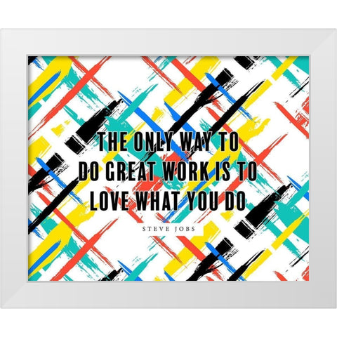 Steve Jobs Quote: Love What You Do White Modern Wood Framed Art Print by ArtsyQuotes