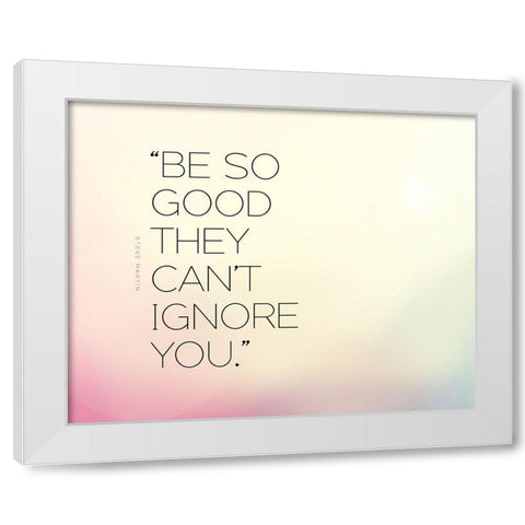 Steve Martin Quote: Be So Good White Modern Wood Framed Art Print by ArtsyQuotes