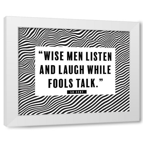 50 Cent Quote: Wise Men Listen White Modern Wood Framed Art Print by ArtsyQuotes