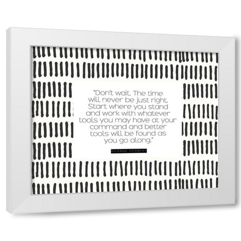 George Herbert Quote: Dont Wait White Modern Wood Framed Art Print by ArtsyQuotes