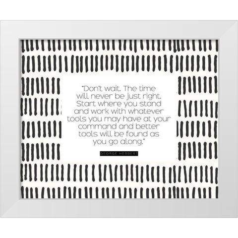 George Herbert Quote: Dont Wait White Modern Wood Framed Art Print by ArtsyQuotes