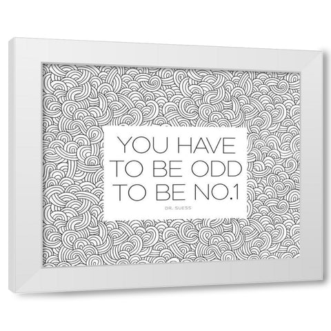 Dr. Suess Quote: You Have to Be Odd White Modern Wood Framed Art Print by ArtsyQuotes