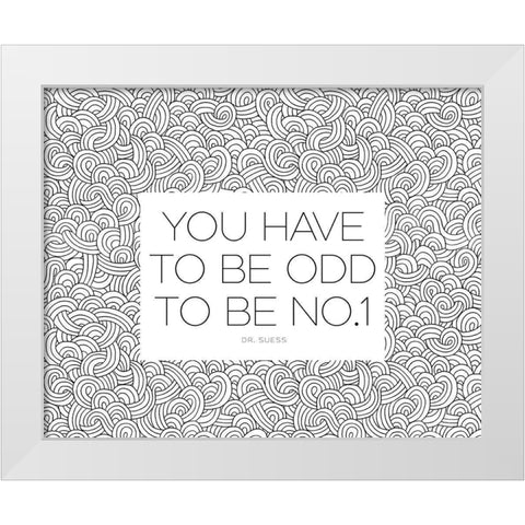 Dr. Suess Quote: You Have to Be Odd White Modern Wood Framed Art Print by ArtsyQuotes