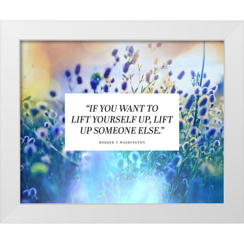 Booker T. Washington Quote: Lift Yourself Up White Modern Wood Framed Art Print by ArtsyQuotes