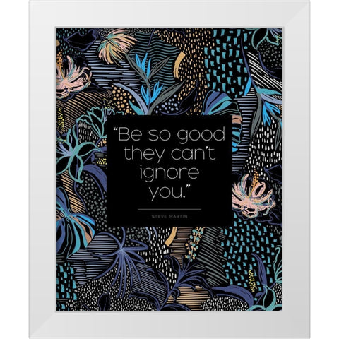 Steve Martin Quote: They Cant Ignore You White Modern Wood Framed Art Print by ArtsyQuotes