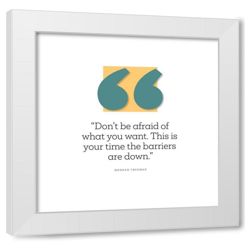 Morgan Freeman Quote: Dont Be Afraid White Modern Wood Framed Art Print by ArtsyQuotes