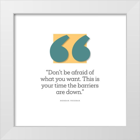 Morgan Freeman Quote: Dont Be Afraid White Modern Wood Framed Art Print by ArtsyQuotes