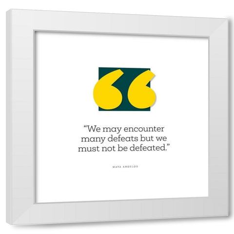 Maya Angelou Quote: We Must Not Be Defeated White Modern Wood Framed Art Print by ArtsyQuotes