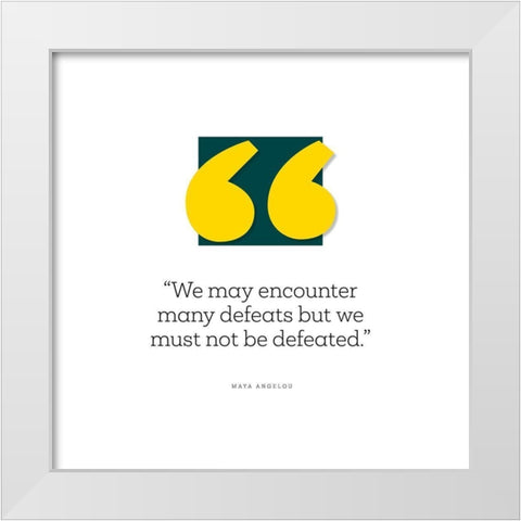 Maya Angelou Quote: We Must Not Be Defeated White Modern Wood Framed Art Print by ArtsyQuotes