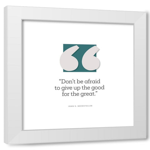 John D. Rockefeller Quote: Give Up the Good White Modern Wood Framed Art Print by ArtsyQuotes