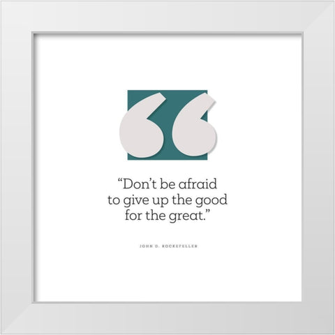 John D. Rockefeller Quote: Give Up the Good White Modern Wood Framed Art Print by ArtsyQuotes