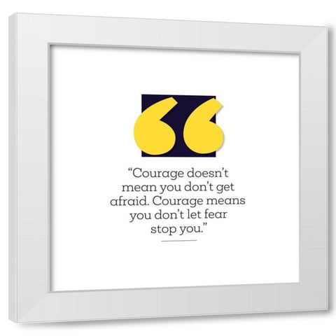 Artsy Quotes Quote: Courage White Modern Wood Framed Art Print by ArtsyQuotes