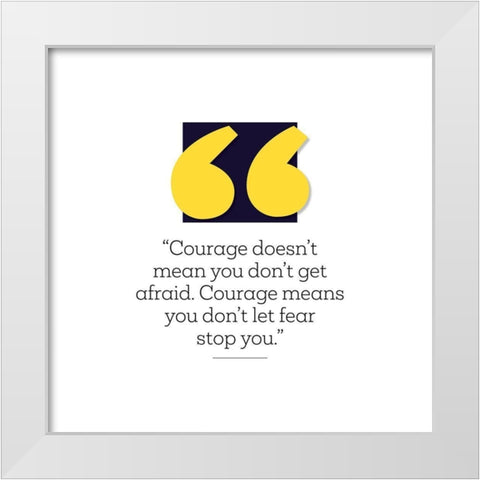 Artsy Quotes Quote: Courage White Modern Wood Framed Art Print by ArtsyQuotes