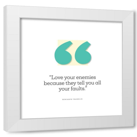 Benjamin Franklin Quote: Love Your Enemies White Modern Wood Framed Art Print by ArtsyQuotes