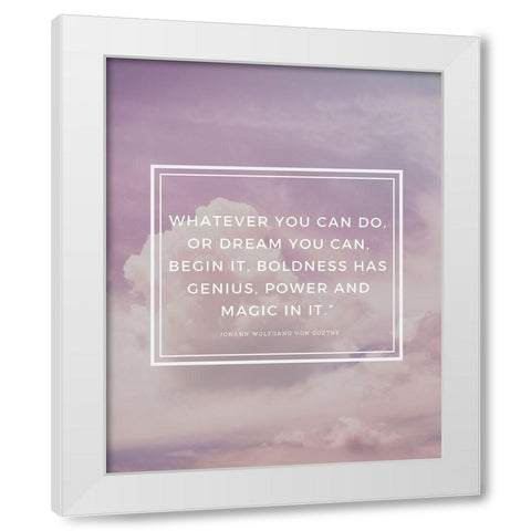 Johann Wolfgang von Goethe Quote: Boldness Has Genius White Modern Wood Framed Art Print by ArtsyQuotes