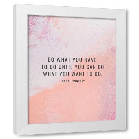 Oprah Winfrey Quote: What You Want White Modern Wood Framed Art Print by ArtsyQuotes