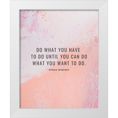 Oprah Winfrey Quote: What You Want White Modern Wood Framed Art Print by ArtsyQuotes