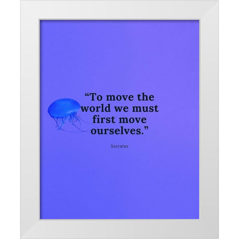 Socrates Quote: Move Ourselves White Modern Wood Framed Art Print by ArtsyQuotes