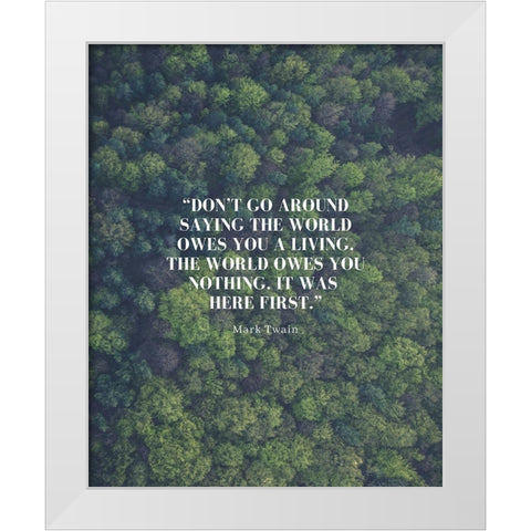 Mark Twain Quote: The World Owes You Nothing White Modern Wood Framed Art Print by ArtsyQuotes