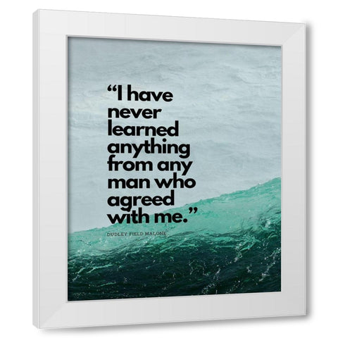Dudley Field Malone Quote: I Have Never Learned White Modern Wood Framed Art Print by ArtsyQuotes